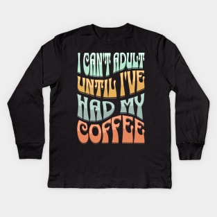 i can't adult until i've had my coffee Kids Long Sleeve T-Shirt